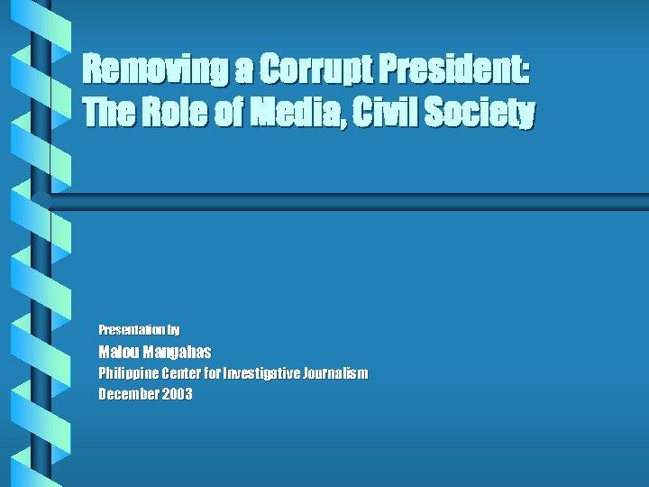 Removing a Corrupt President: The Role of Media, Civil Society Presentation by Malou Mangahas