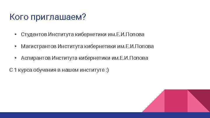 Кого приглашаем? • Студентов Института кибернетики им. Е. И. Попова • Магистрантов Института кибернетики