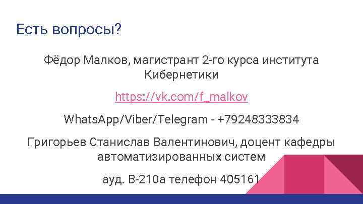 Есть вопросы? Фёдор Малков, магистрант 2 -го курса института Кибернетики https: //vk. com/f_malkov Whats.