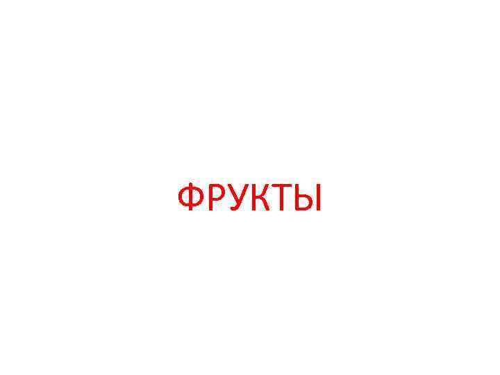 ФРУКТЫ 