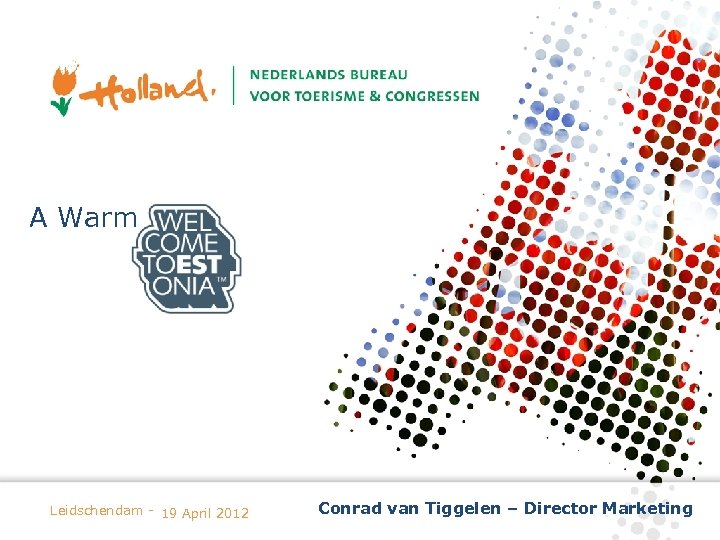 A Warm Holland Marketing Presentation Leidschendam - 19 April 2012 Conrad van Tiggelen –