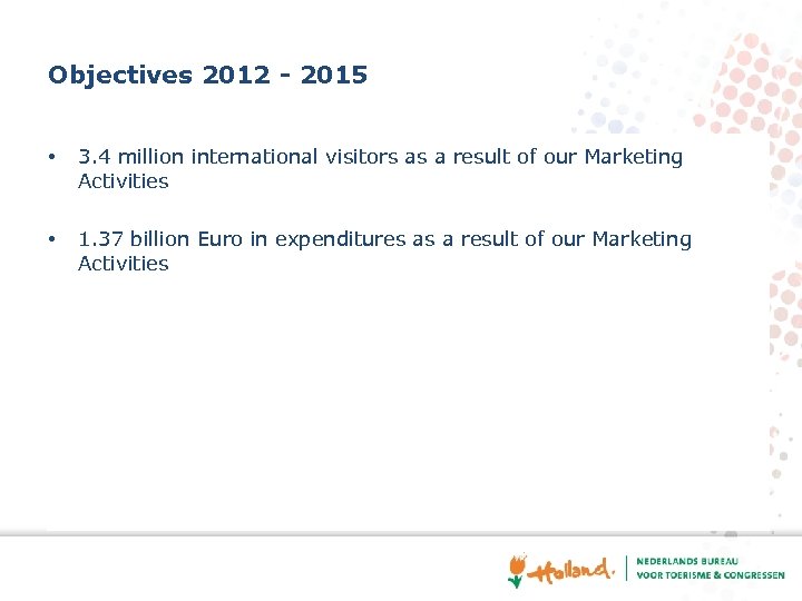 Objectives 2012 - 2015 • 3. 4 million international visitors as a result of