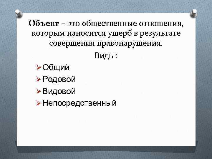 Объект – это общественные отношения, которым наносится ущерб в результате совершения правонарушения. Виды: Ø