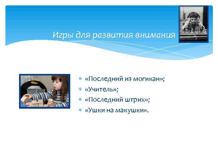 Игры для развития внимания «Последний из могикан» ; «Учитель» ; «Последний штрих» ; «Ушки