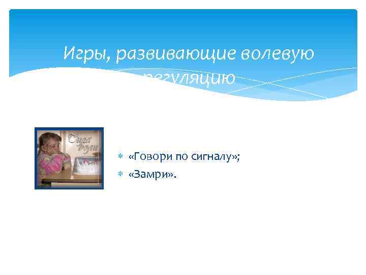 Игры, развивающие волевую регуляцию «Говори по сигналу» ; «Замри» . 