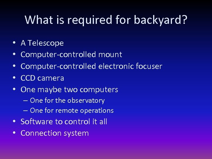 What is required for backyard? • • • A Telescope Computer-controlled mount Computer-controlled electronic