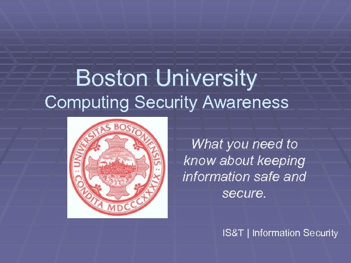 Boston University Computing Security Awareness What you need to know about keeping information safe
