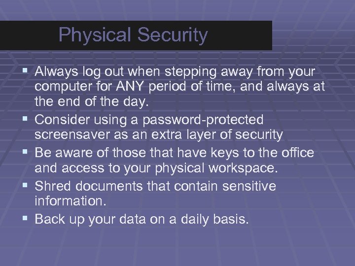 Physical Security § Always log out when stepping away from your § § computer