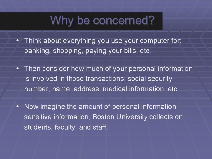 Why be concerned? • Think about everything you use your computer for: banking, shopping,