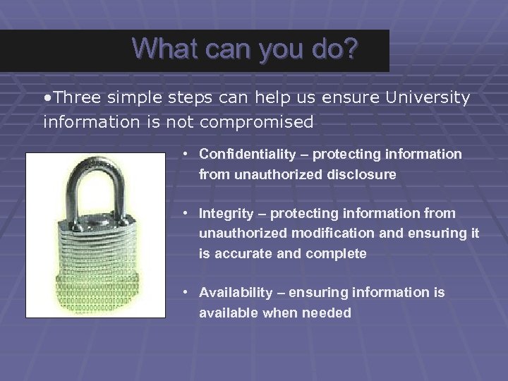 What can you do? • Three simple steps can help us ensure University information