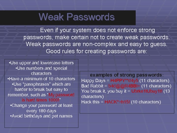 Weak Passwords Even if your system does not enforce strong passwords, make certain not