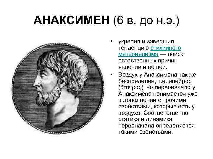 АНАКСИМЕН (6 в. до н. э. ) • укрепил и завершил тенденцию стихийного материализма