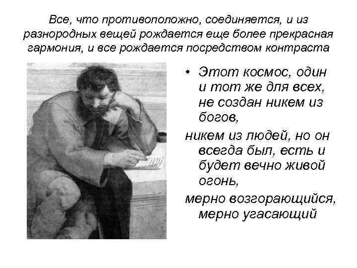 Все, что противоположно, соединяется, и из разнородных вещей рождается еще более прекрасная гармония, и