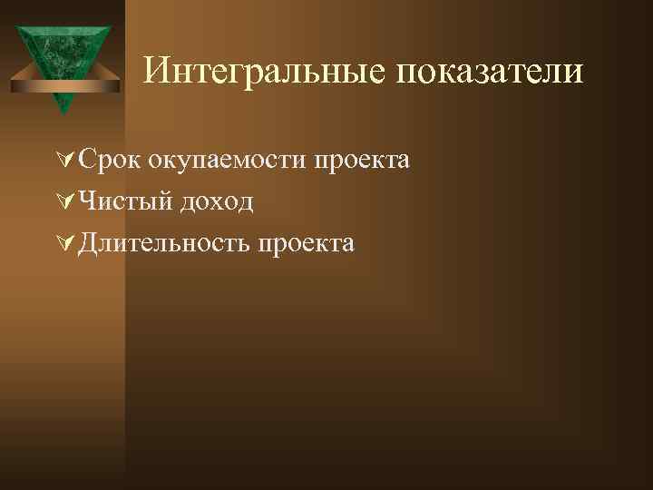 Интегральные показатели Ú Срок окупаемости проекта Ú Чистый доход Ú Длительность проекта 
