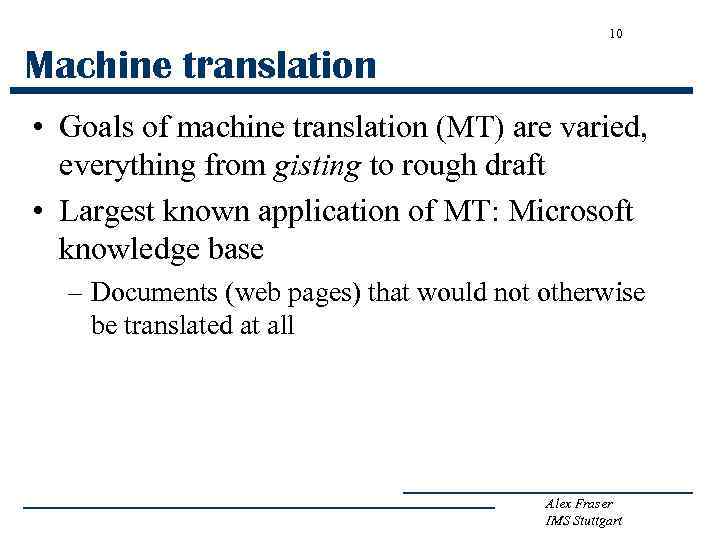 10 Machine translation • Goals of machine translation (MT) are varied, everything from gisting