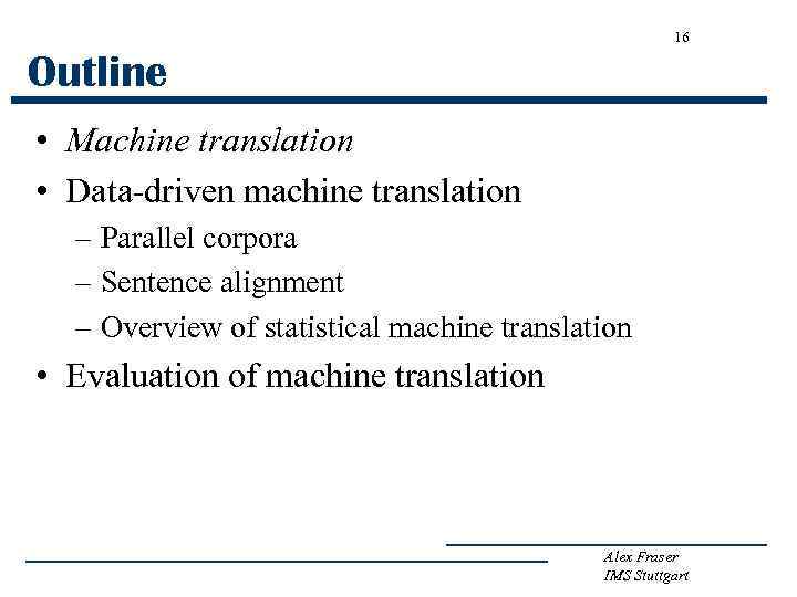16 Outline • Machine translation • Data-driven machine translation – Parallel corpora – Sentence