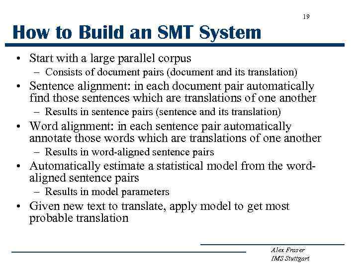 19 How to Build an SMT System • Start with a large parallel corpus