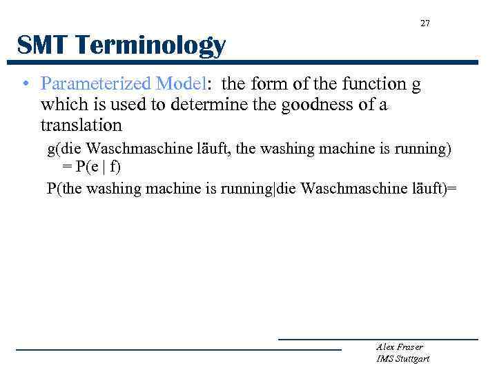 27 SMT Terminology • Parameterized Model: the form of the function g which is