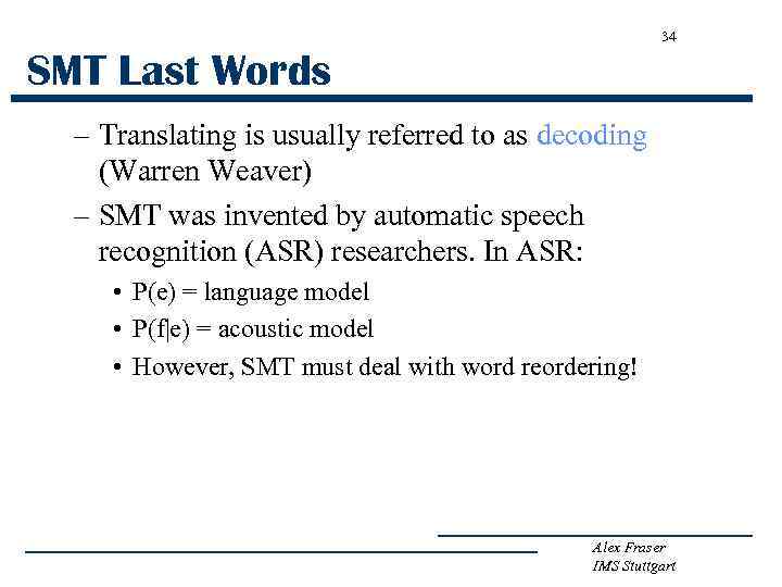 34 SMT Last Words – Translating is usually referred to as decoding (Warren Weaver)