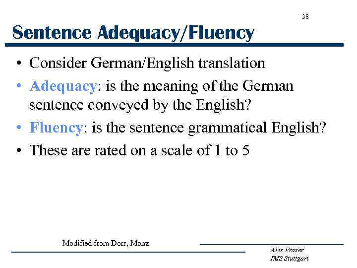38 Sentence Adequacy/Fluency • Consider German/English translation • Adequacy: is the meaning of the