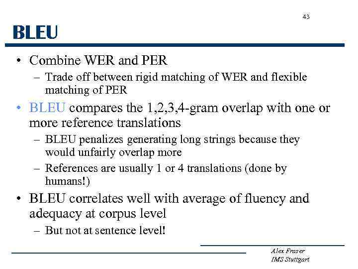 43 BLEU • Combine WER and PER – Trade off between rigid matching of