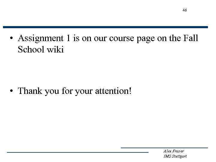 46 • Assignment 1 is on our course page on the Fall School wiki