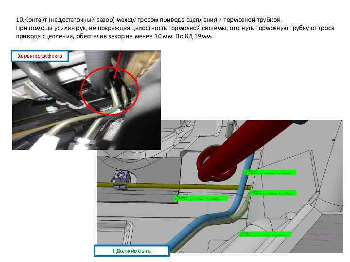 10. Контакт (недостаточный зазор) между тросом привода сцепления и тормозной трубкой. При помощи усилия