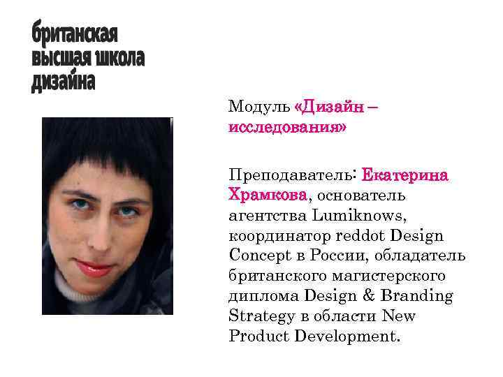 Модуль «Дизайн – исследования» Преподаватель: Екатерина Храмкова, основатель агентства Lumiknows, координатор reddot Design Concept