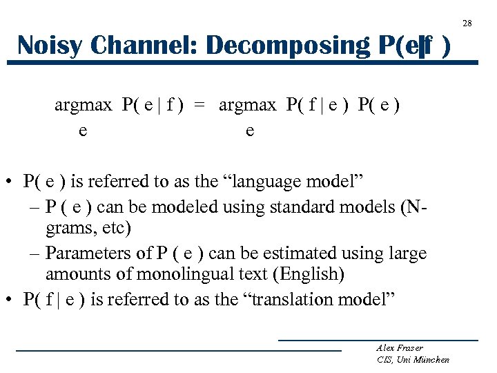 28 Noisy Channel: Decomposing P(e|f ) argmax P( e | f ) = argmax