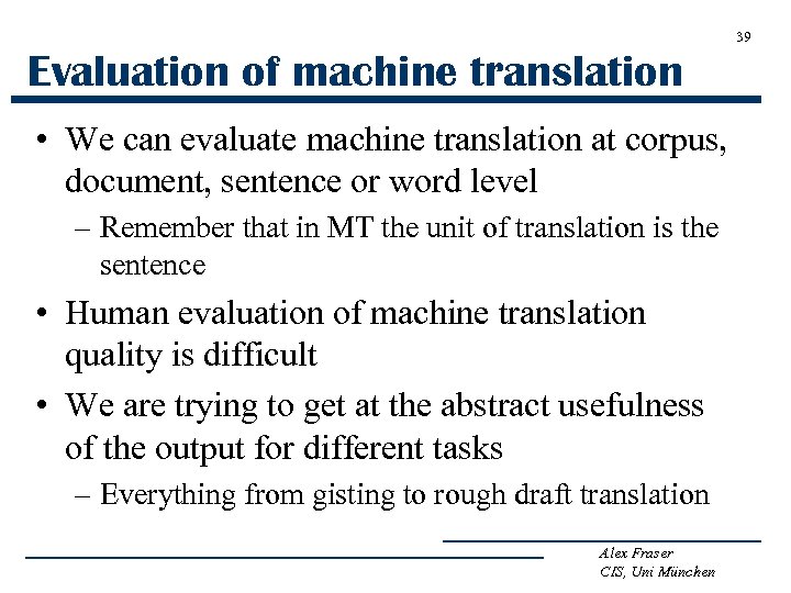 39 Evaluation of machine translation • We can evaluate machine translation at corpus, document,