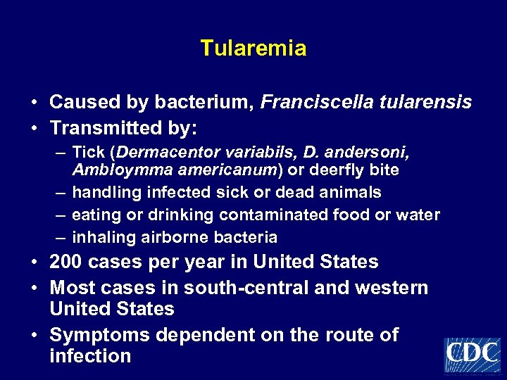 Tularemia • Caused by bacterium, Franciscella tularensis • Transmitted by: – Tick (Dermacentor variabils,