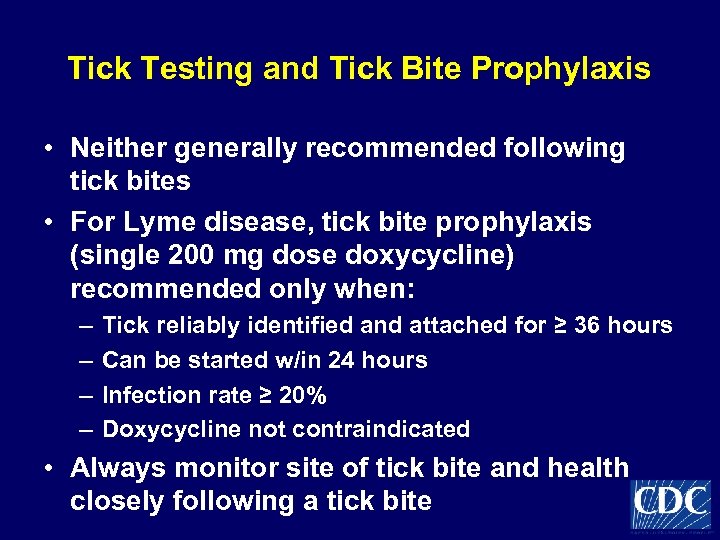 Tick Testing and Tick Bite Prophylaxis • Neither generally recommended following tick bites •