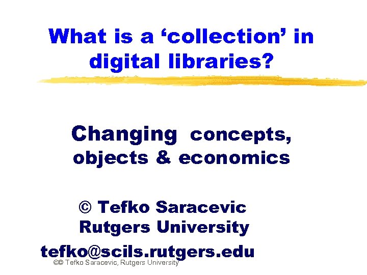 What is a ‘collection’ in digital libraries? Changing concepts, objects & economics © Tefko