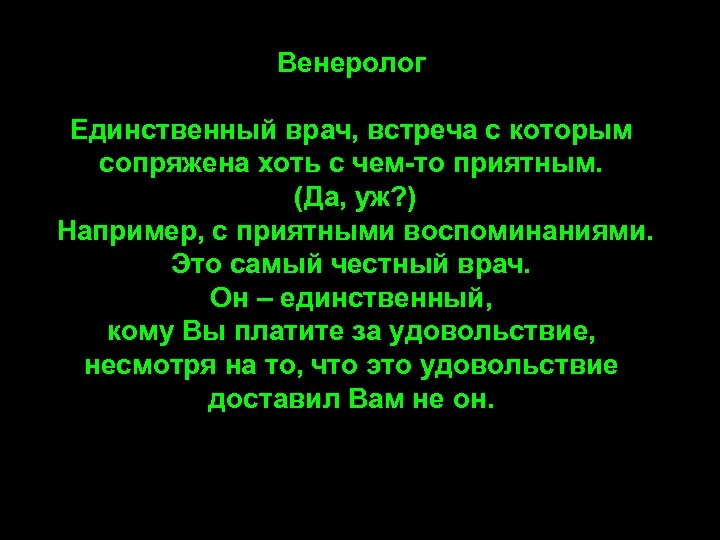 Венеролог Единственный врач, встреча с которым сопряжена хоть с чем-то приятным. (Да, уж? )