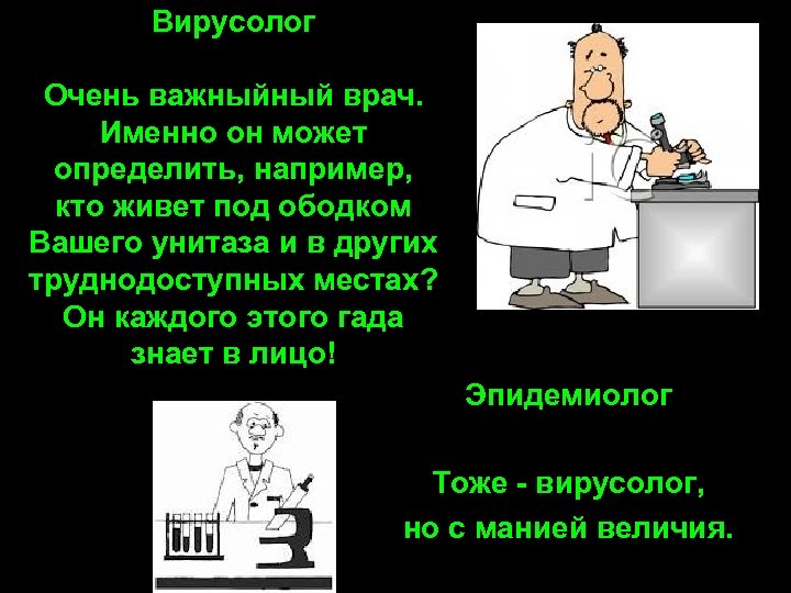 Вирусолог Очень важныйный врач. Именно он может определить, например, кто живет под ободком Вашего