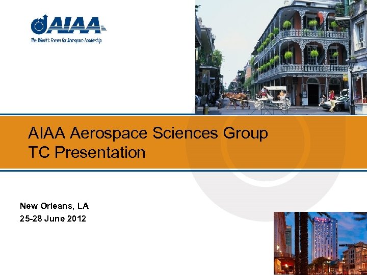 AIAA Aerospace Sciences Group TC Presentation New Orleans, LA 25 -28 June 2012 