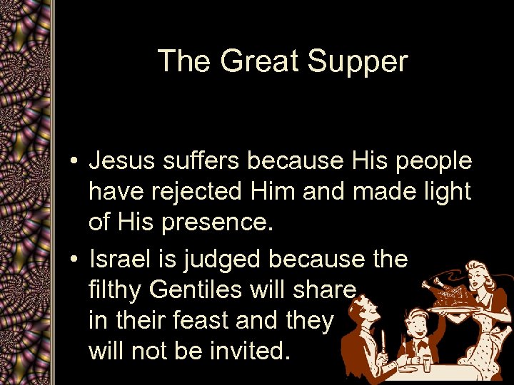 The Great Supper • Jesus suffers because His people have rejected Him and made