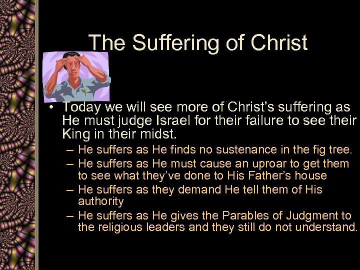 The Suffering of Christ • Today we will see more of Christ’s suffering as