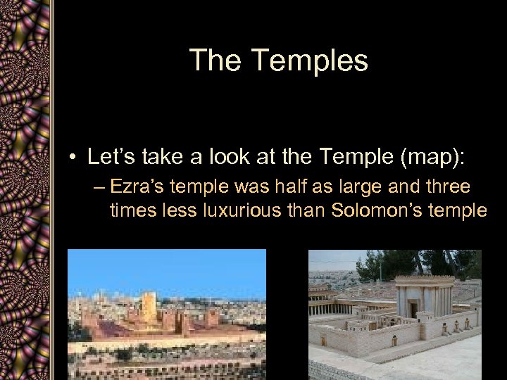 The Temples • Let’s take a look at the Temple (map): – Ezra’s temple