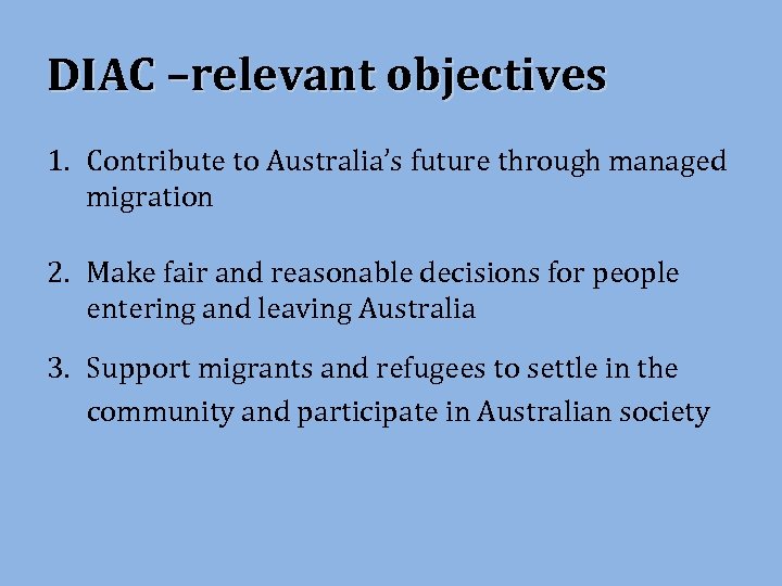 DIAC –relevant objectives 1. Contribute to Australia’s future through managed migration 2. Make fair