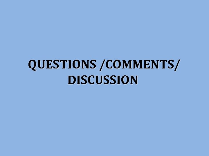  QUESTIONS /COMMENTS/ DISCUSSION 