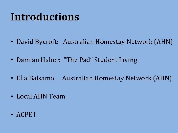 Introductions • David Bycroft: Australian Homestay Network (AHN) • Damian Haber: “The Pad” Student