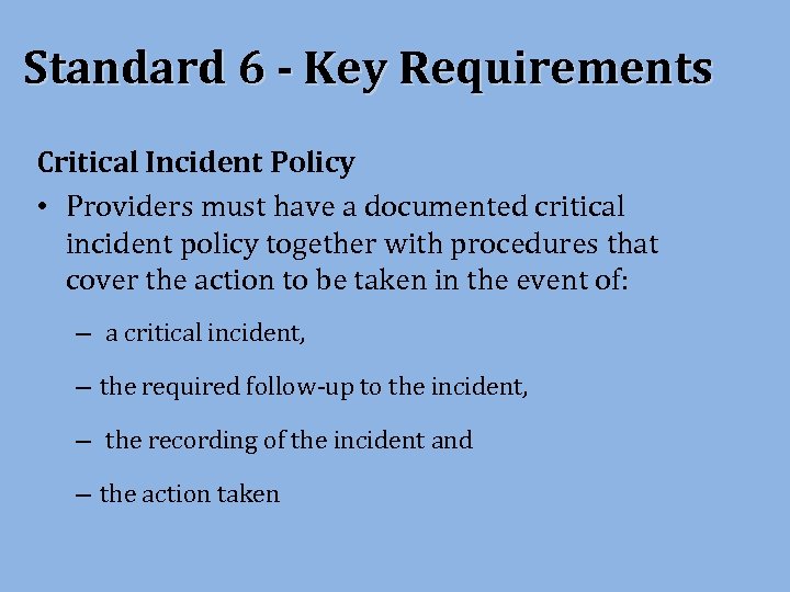 Standard 6 - Key Requirements Critical Incident Policy • Providers must have a documented