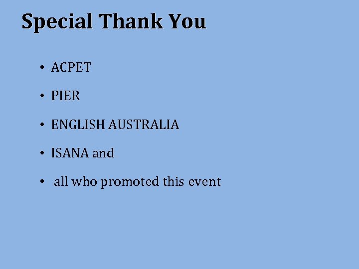 Special Thank You • ACPET • PIER • ENGLISH AUSTRALIA • ISANA and •