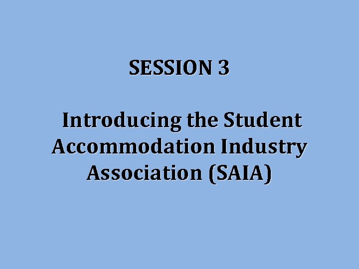 SESSION 3 Introducing the Student Accommodation Industry Association (SAIA) 