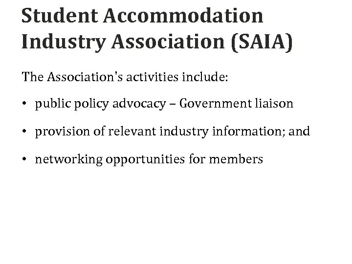 Student Accommodation Industry Association (SAIA) The Association's activities include: • public policy advocacy –