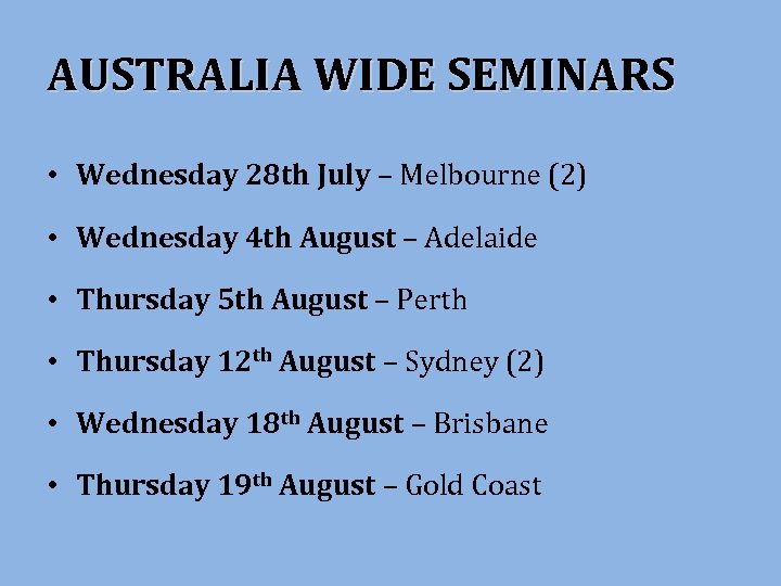 AUSTRALIA WIDE SEMINARS • Wednesday 28 th July – Melbourne (2) • Wednesday 4