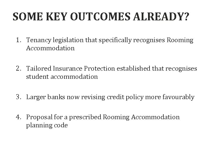 SOME KEY OUTCOMES ALREADY? 1. Tenancy legislation that specifically recognises Rooming Accommodation 2. Tailored