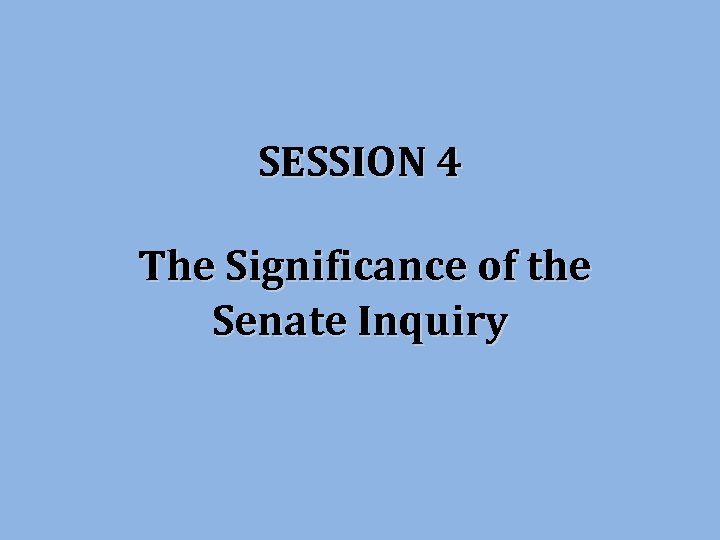 SESSION 4 The Significance of the Senate Inquiry 