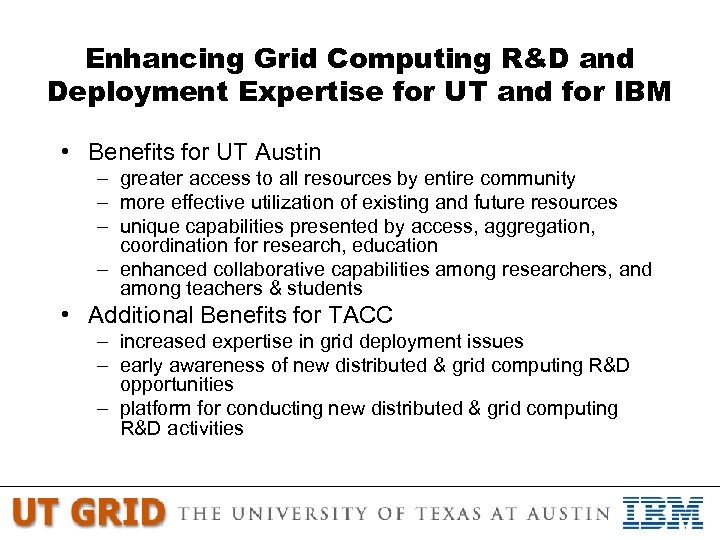 Enhancing Grid Computing R&D and Deployment Expertise for UT and for IBM • Benefits
